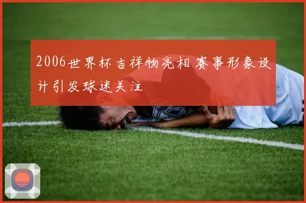 2006世界杯吉祥物亮相 赛事形象设计引发球迷关注