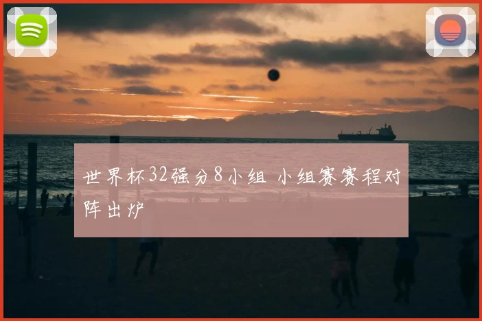 世界杯32强分8小组 小组赛赛程对阵出炉