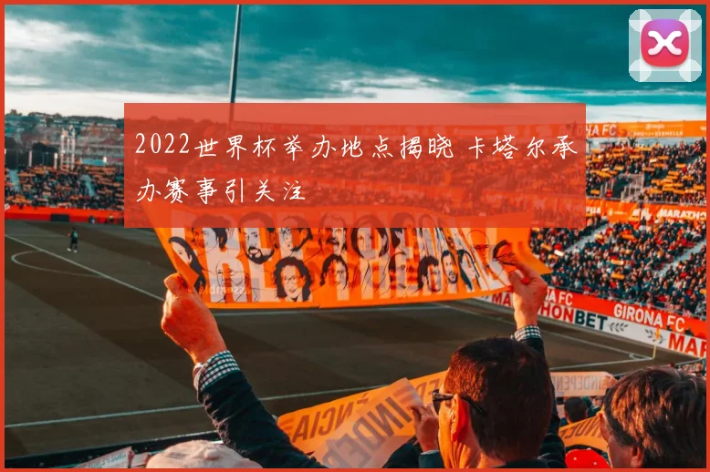 2022世界杯举办地点揭晓 卡塔尔承办赛事引关注