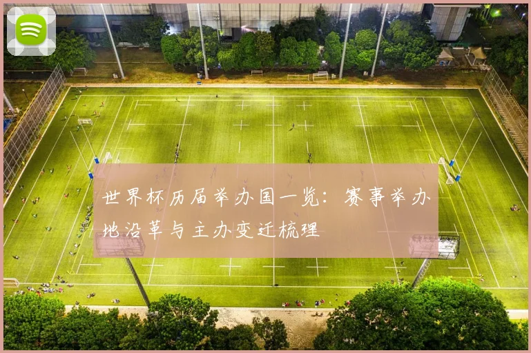 世界杯历届举办国一览：赛事举办地沿革与主办变迁梳理
